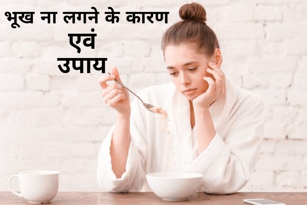 भूख कैसे बढ़ाएं, भूख न लगने के कारण